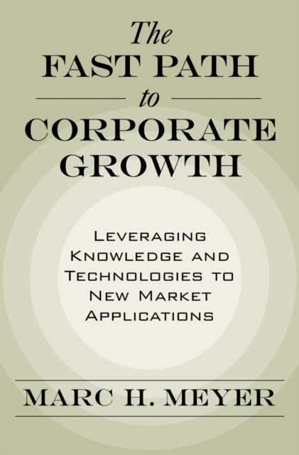 The Fast Path to Corporate Growth : Leveraging Knowledge and Technologies to New Market Applications, PDF eBook