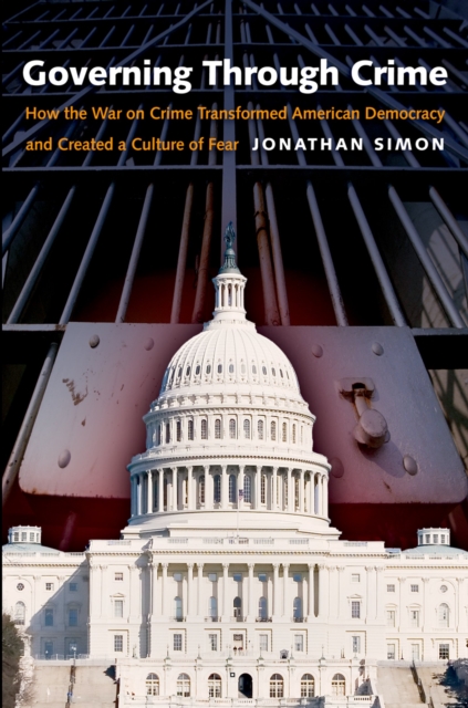 Governing Through Crime : How the War on Crime Transformed American Democracy and Created a Culture of Fear, PDF eBook