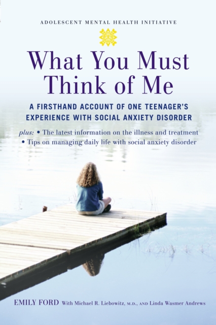 What You Must Think of Me : A Firsthand Account of One Teenager's Experience with Social Anxiety Disorder, PDF eBook