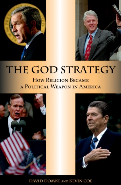 The God Strategy : How Religion Became a Political Weapon in America, PDF eBook
