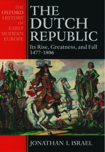 The Dutch Republic : Its Rise, Greatness, and Fall 1477-1806, Paperback / softback Book