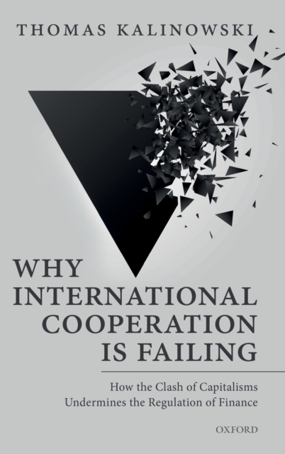 Why International Cooperation is Failing : How the Clash of Capitalisms Undermines the Regulation of Finance, Hardback Book
