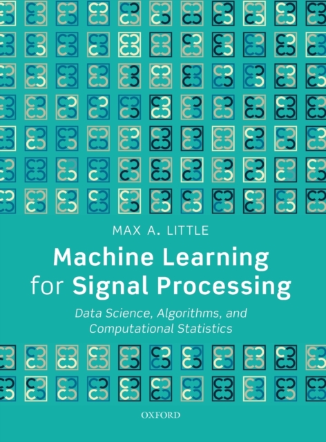 Machine Learning for Signal Processing : Data Science, Algorithms, and Computational Statistics, Hardback Book