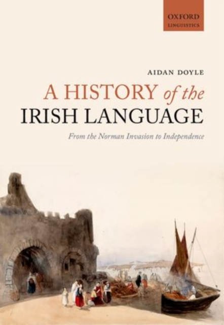 A History of the Irish Language : From the Norman Invasion to Independence, Paperback / softback Book
