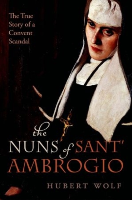 The Nuns of Sant' Ambrogio : The True Story of a Convent in Scandal, Hardback Book