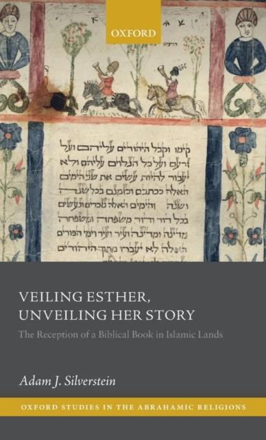 Veiling Esther, Unveiling Her Story : The Reception of a Biblical Book in Islamic Lands, Hardback Book