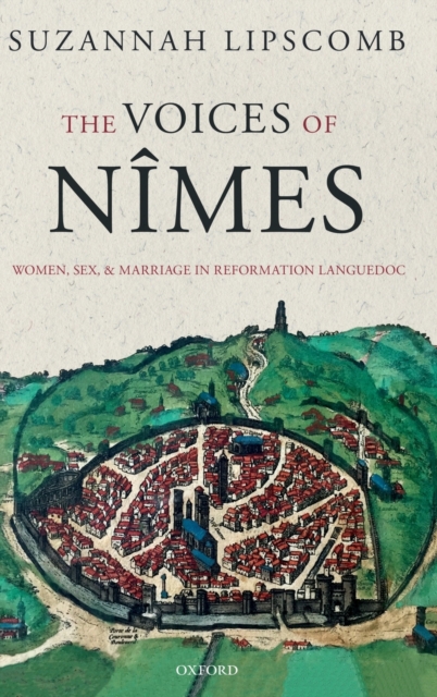 The Voices of Nimes : Women, Sex, and Marriage in Reformation Languedoc, Hardback Book