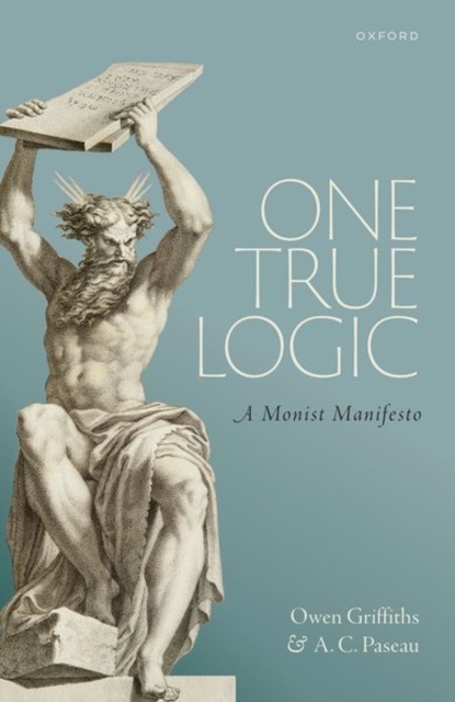 One True Logic : A Monist Manifesto, Hardback Book