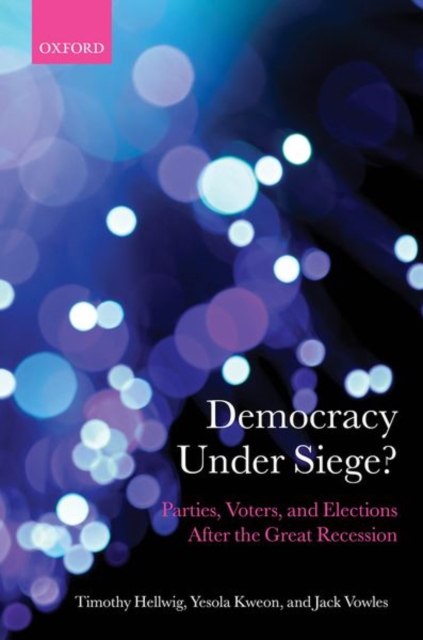 Democracy Under Siege? : Parties, Voters, and Elections After the Great Recession, Hardback Book