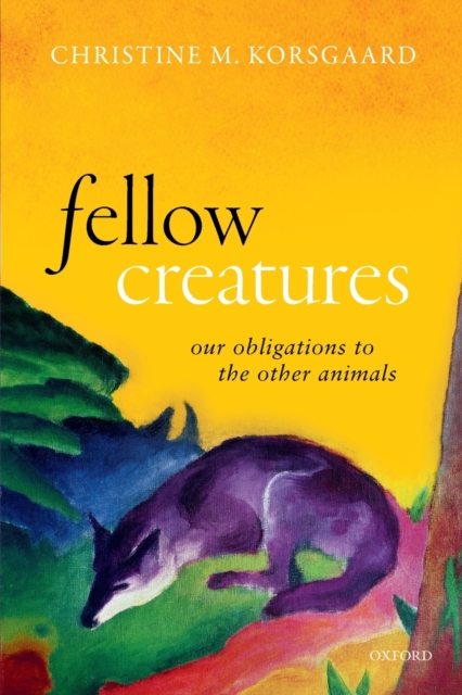 Fellow Creatures : Our Obligations to the Other Animals, Paperback / softback Book
