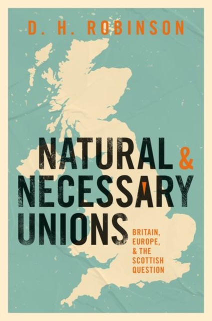 Natural and Necessary Unions : Britain, Europe, and the Scottish Question, Hardback Book