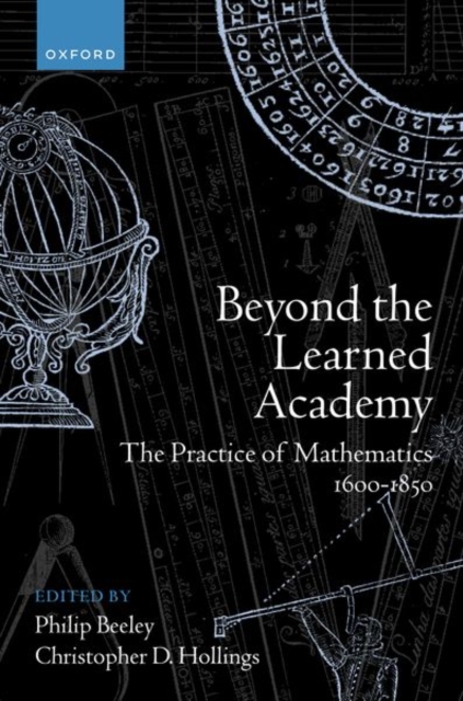 Beyond the Learned Academy : The Practice of Mathematics, 1600-1850, Hardback Book