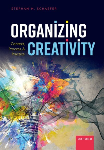 Organizing Creativity : Context, Process, and Practice, Paperback / softback Book