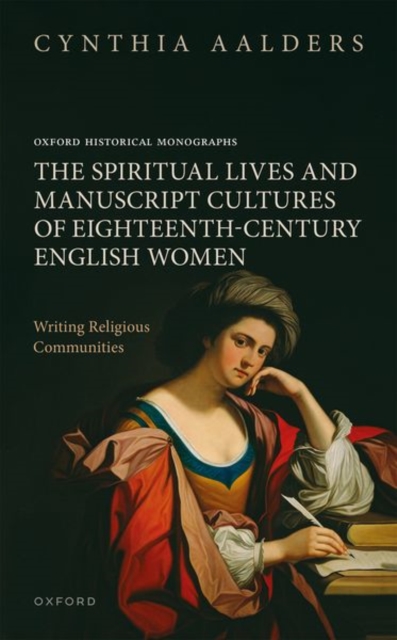 The Spiritual Lives and Manuscript Cultures of Eighteenth-Century English Women : Writing Religious Communities, Hardback Book