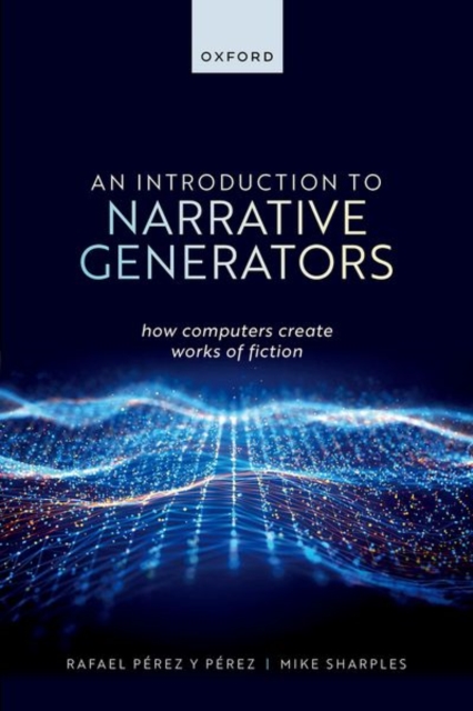 An Introduction to Narrative Generators : How Computers Create Works of Fiction, Hardback Book