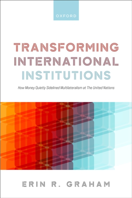 Transforming International Institutions : How Money Quietly Sidelined Multilateralism at The United Nations, EPUB eBook