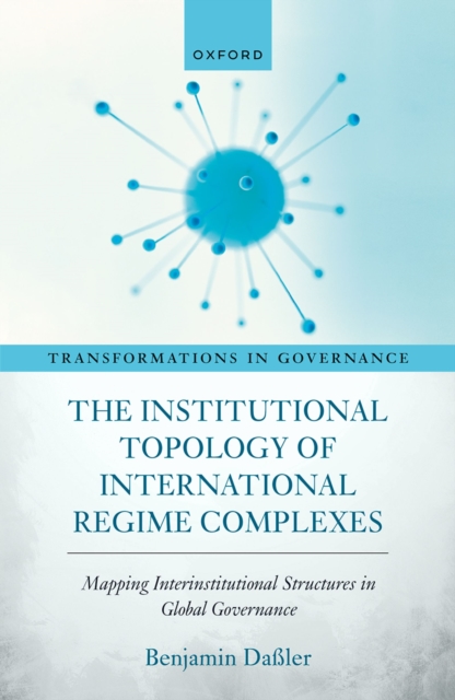 The Institutional Topology of International Regime Complexes : Mapping Inter-Institutional Structures in Global Governance, EPUB eBook