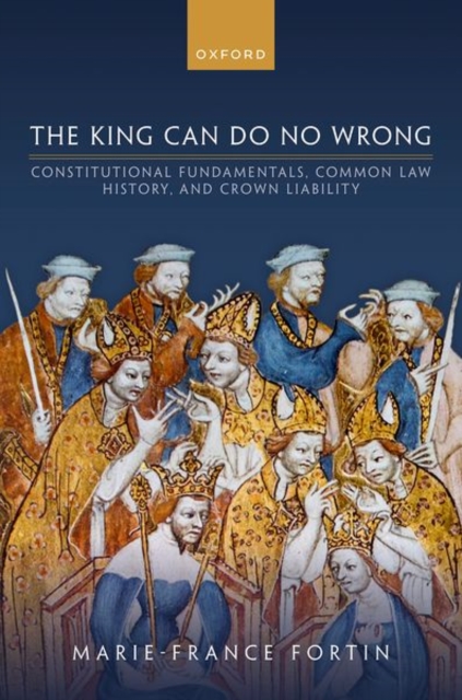 The King Can Do No Wrong : Constitutional Fundamentals, Common Law History, and Crown Liability, Hardback Book