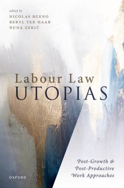 Labour Law Utopias : Post-Growth & Post-Productive Work Approaches, Hardback Book