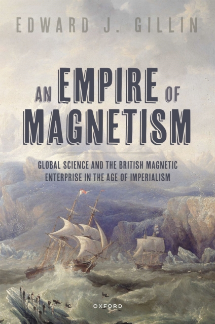 An Empire of Magnetism : Global Science and the British Magnetic Enterprise in the Age of Imperialism, EPUB eBook