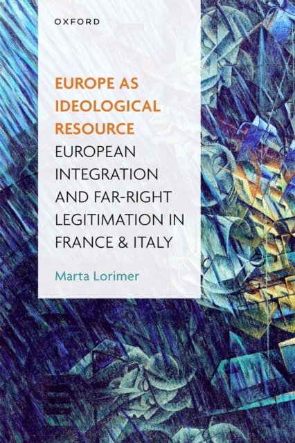 Europe as Ideological Resource : European Integration and Far Right Legitimation in France and Italy, PDF eBook