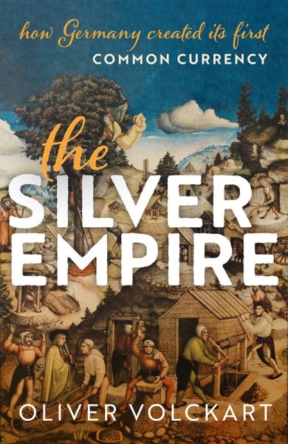 The Silver Empire : How Germany Created Its First Common Currency, Hardback Book