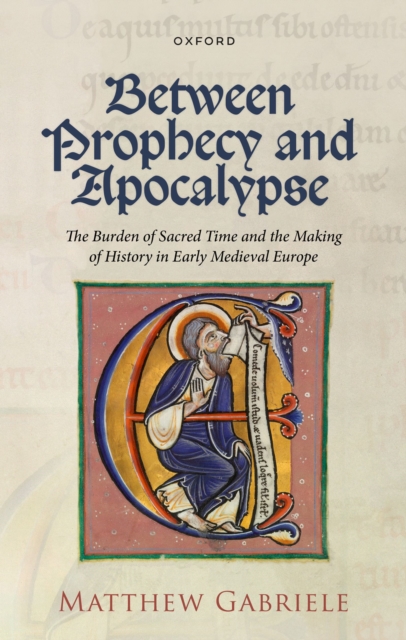 Between Prophecy and Apocalypse : The Burden of Sacred Time and the Making of History in Early Medieval Europe, EPUB eBook