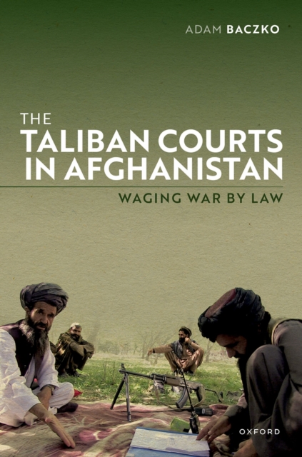The Taliban Courts in Afghanistan : Waging War by Law, EPUB eBook