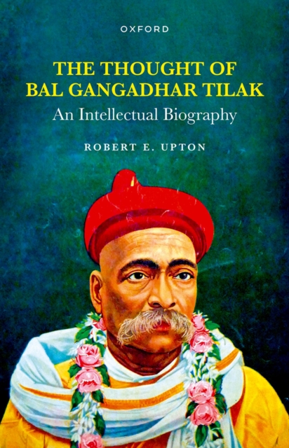 The Thought of Bal Gangadhar Tilak : An Intellectual Biography, EPUB eBook