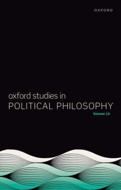 Oxford Studies in Political Philosophy Volume 10, Hardback Book