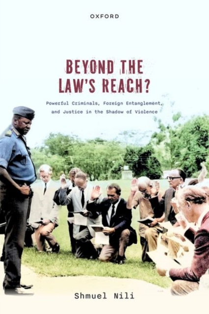 Beyond the Law's Reach? : Powerful Criminals, Foreign Entanglement, and Justice in the Shadow of Violence, Hardback Book