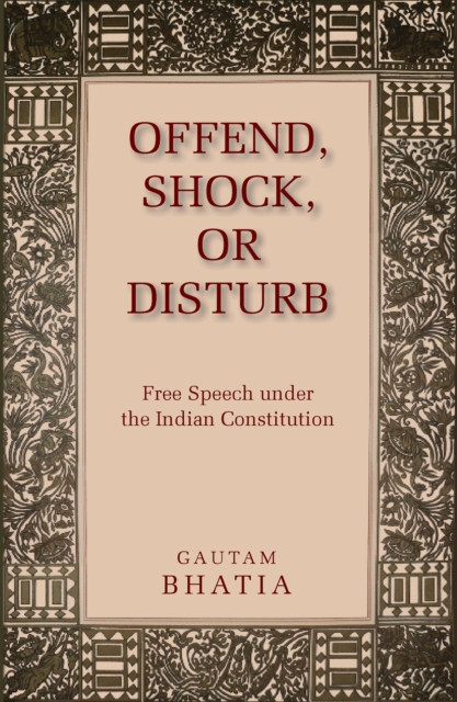 Offend, Shock, or Disturb : Free Speech under the Indian Constitution, EPUB eBook