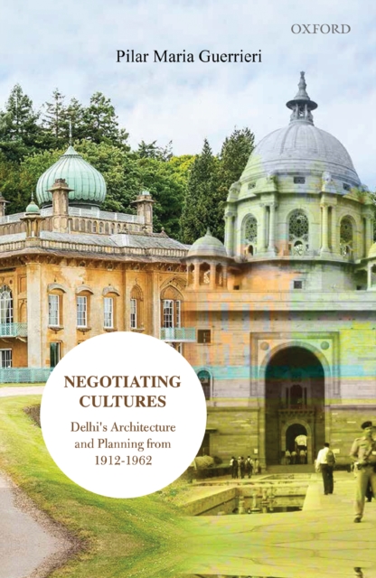 Negotiating Cultures : Delhi's Architecture and Planning from 1912 to 1962, EPUB eBook