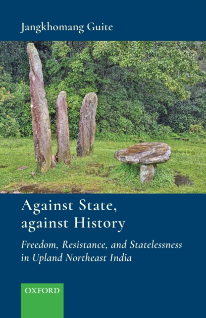 Against State, against History : Freedom, Resistance, and Statelessness in Upland Northeast India, EPUB eBook