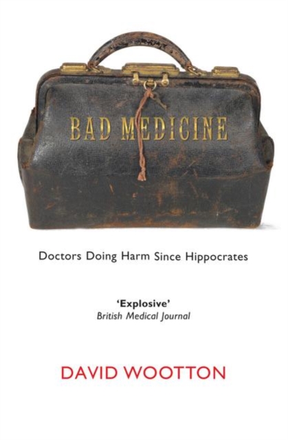 Bad Medicine : Doctors Doing Harm Since Hippocrates, Paperback / softback Book