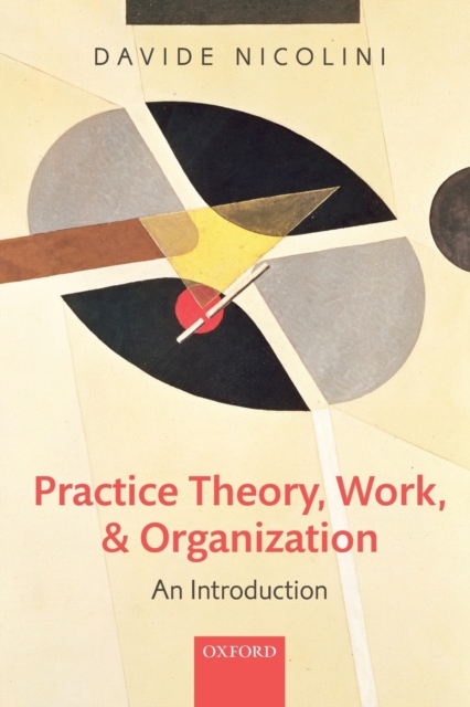 Practice Theory, Work, and Organization : An Introduction, Paperback / softback Book