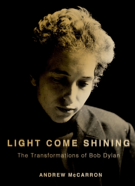 Light Come Shining : The Transformations of Bob Dylan, PDF eBook