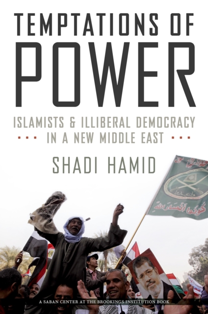 Temptations of Power : Islamists and Illiberal Democracy in a New Middle East, PDF eBook