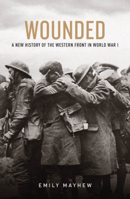 Wounded: A New History of the Western Front in World War I : A New History of the Western Front in World War I, EPUB eBook