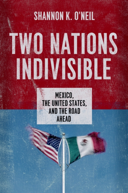 Two Nations Indivisible : Mexico, the United States, and the Road Ahead, EPUB eBook