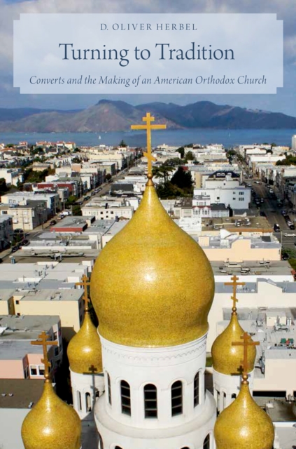Turning to Tradition : Converts and the Making of an American Orthodox Church, PDF eBook