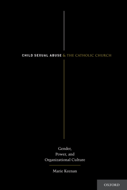 Child Sexual Abuse and the Catholic Church : Gender, Power, and Organizational Culture, EPUB eBook