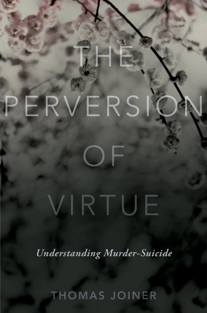 The Perversion of Virtue : Understanding Murder-Suicide, PDF eBook