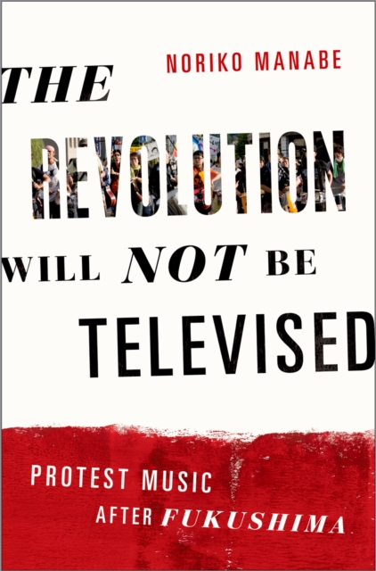 The Revolution Will Not Be Televised : Protest Music After Fukushima, PDF eBook