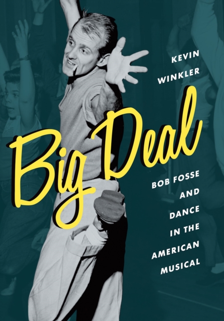 Big Deal : Bob Fosse and Dance in the American Musical, PDF eBook