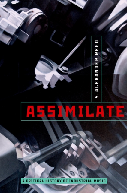 Assimilate : A Critical History of Industrial Music, EPUB eBook