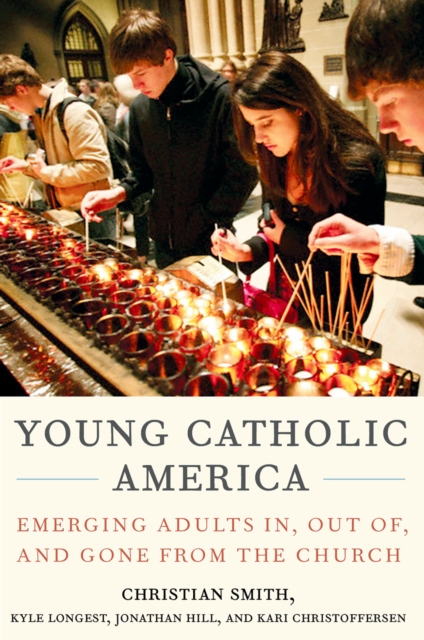 Young Catholic America : Emerging Adults In, Out of, and Gone from the Church, EPUB eBook