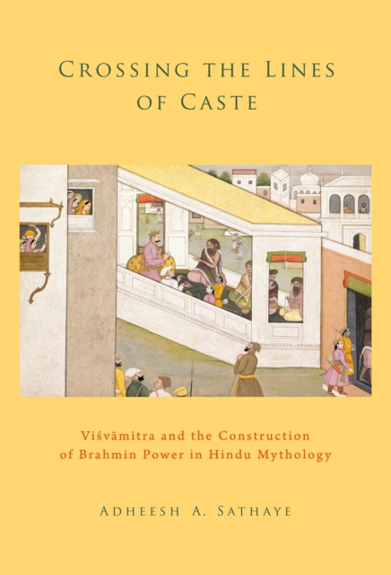 Crossing the Lines of Caste : Visvamitra and the Construction of Brahmin Power in Hindu Mythology, PDF eBook