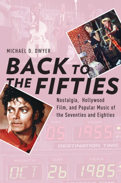 Back to the Fifties : Nostalgia, Hollywood Film, and Popular Music of the Seventies and Eighties, PDF eBook