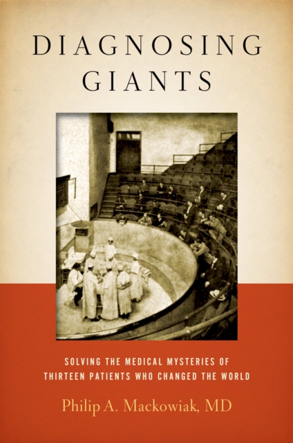 Diagnosing Giants : Solving the Medical Mysteries of Thirteen Patients Who Changed the World, PDF eBook